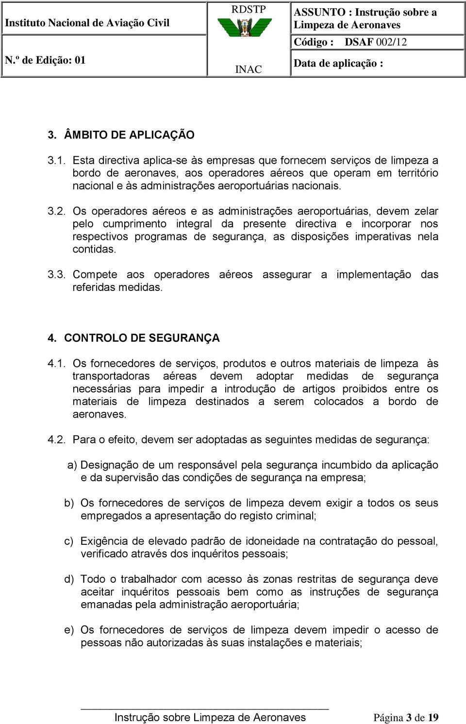 Os operadores aéreos e as administrações aeroportuárias, devem zelar pelo cumprimento integral da presente directiva e incorporar nos respectivos programas de segurança, as disposições imperativas