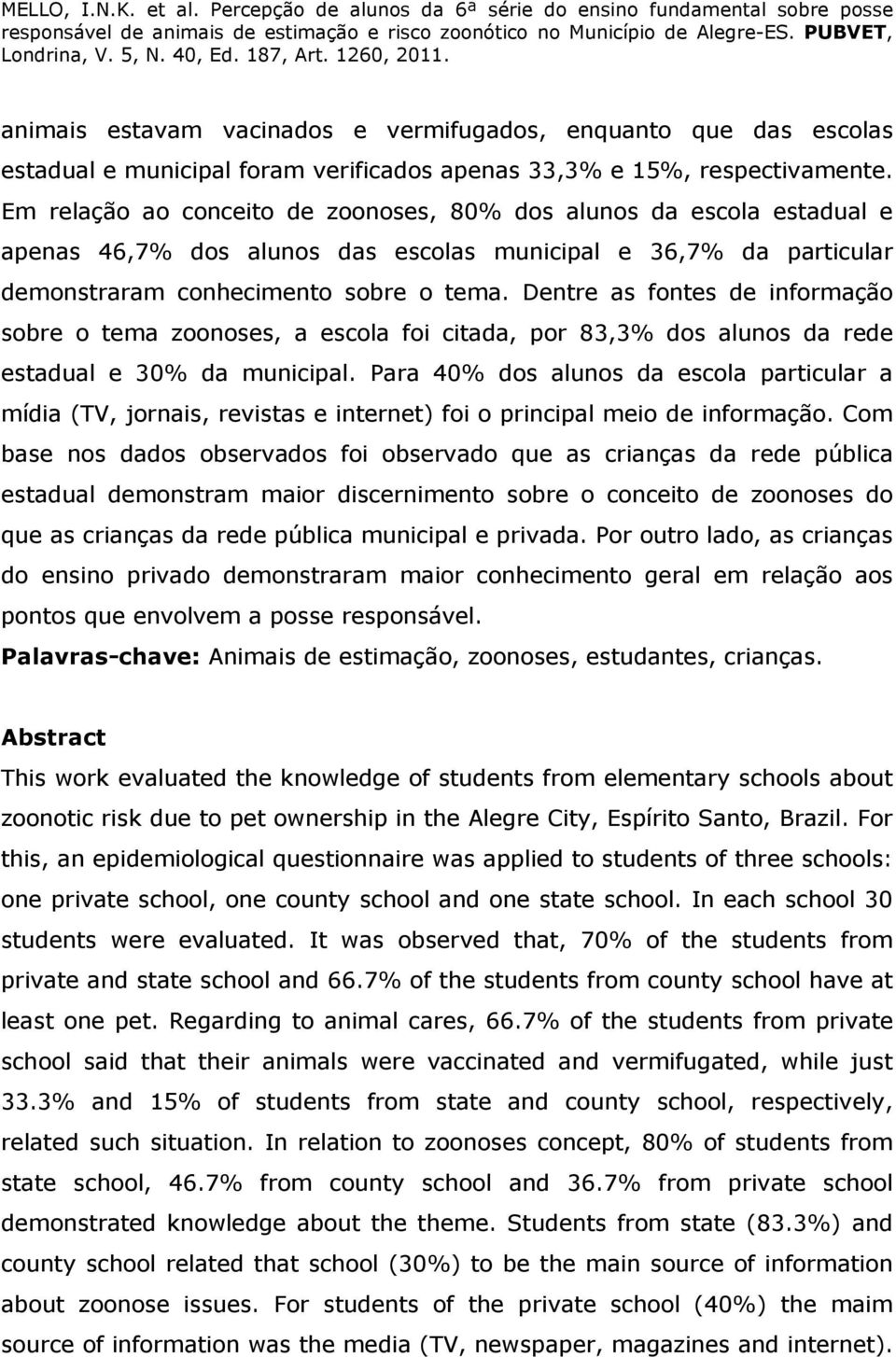 Dentre as fontes de informação sobre o tema zoonoses, a escola foi citada, por 83,3% dos alunos da rede estadual e 30% da municipal.