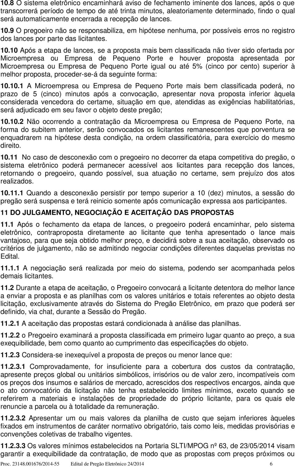 9 O pregoeiro não se responsabiliza, em hipótese nenhuma, por possíveis erros no registro dos lances por parte das licitantes. 10.