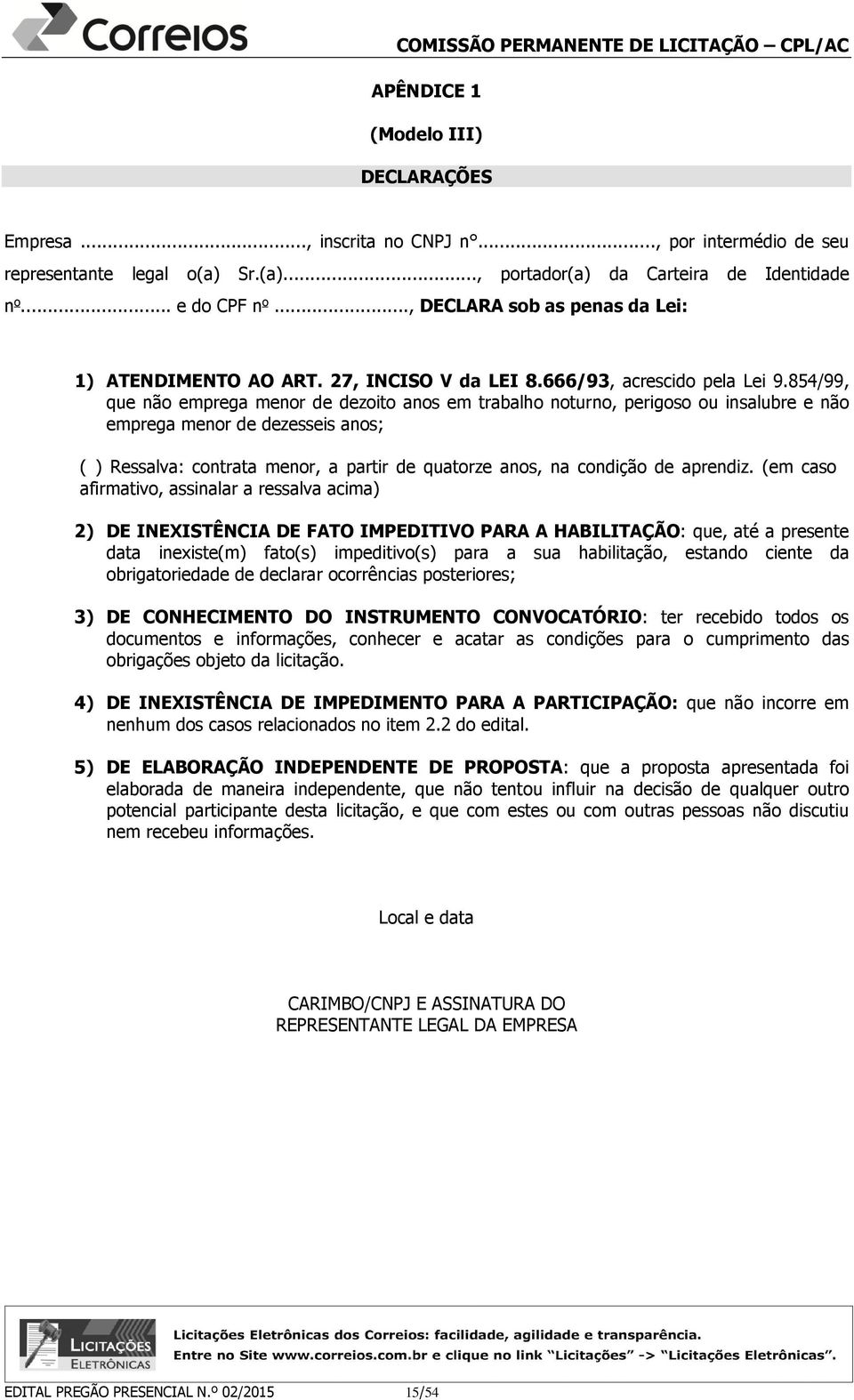 854/99, que não emprega menor de dezoito anos em trabalho noturno, perigoso ou insalubre e não emprega menor de dezesseis anos; ( ) Ressalva: contrata menor, a partir de quatorze anos, na condição de