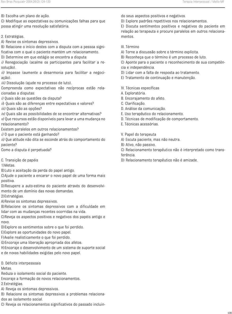 B) Relacione o início destes com a disputa com a pessoa significativa com o qual o paciente mantém um relacionamento.