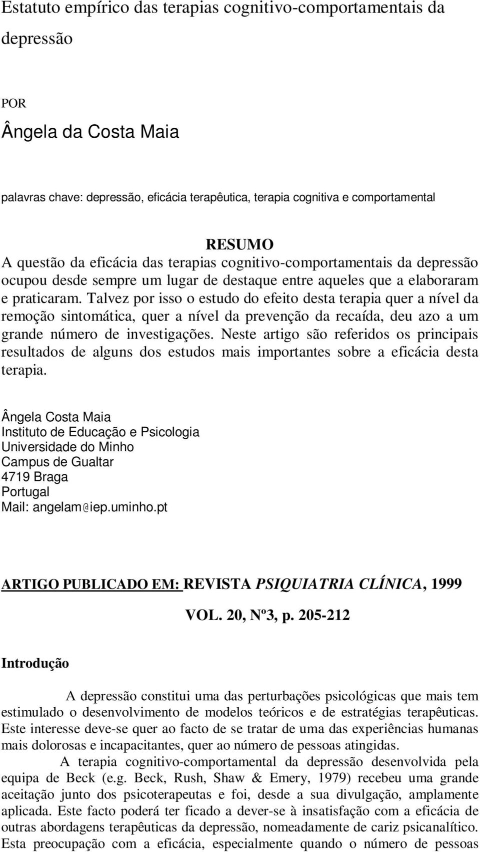 Talvez por isso o estudo do efeito desta terapia quer a nível da remoção sintomática, quer a nível da prevenção da recaída, deu azo a um grande número de investigações.