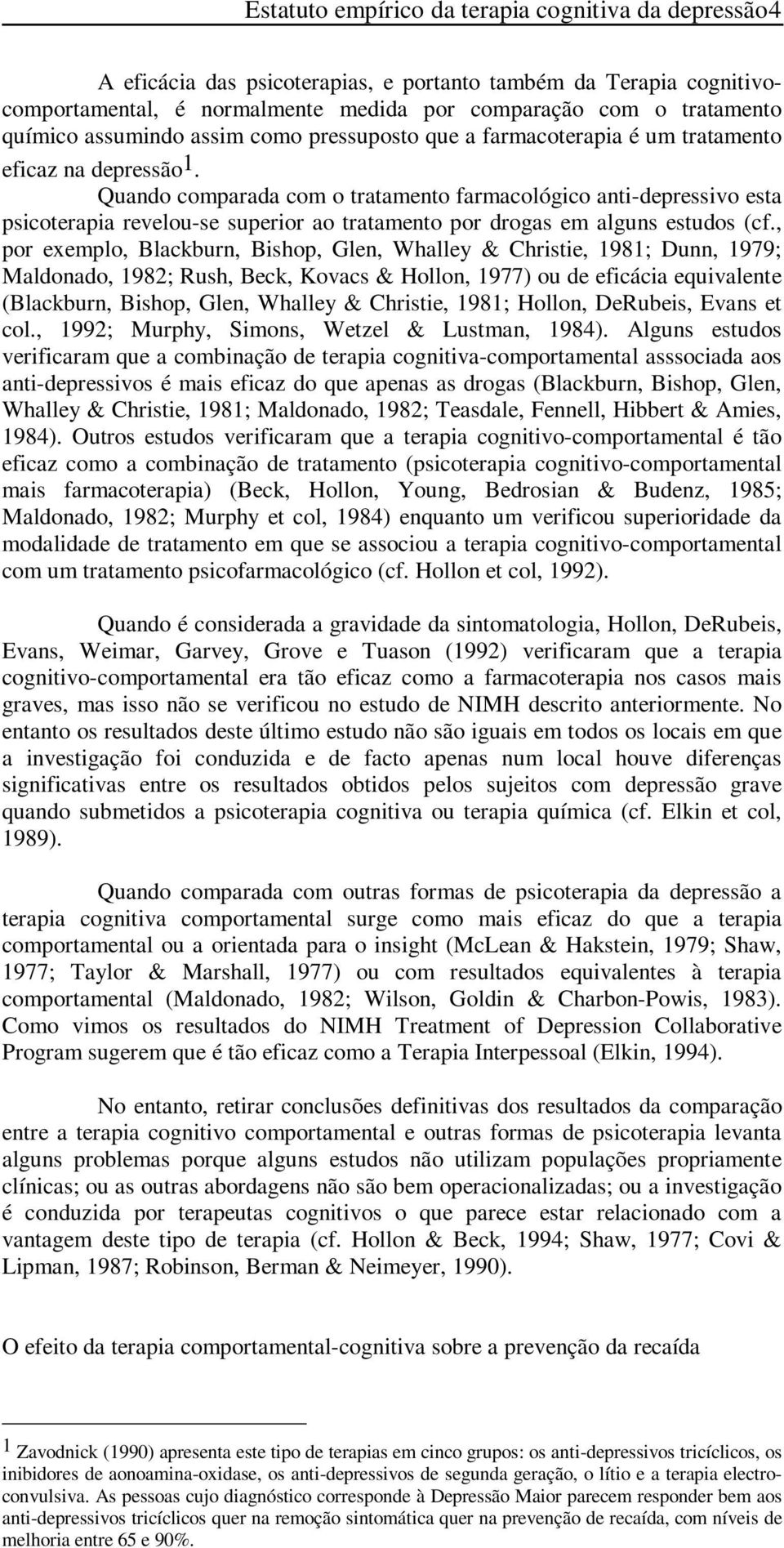 Quando comparada com o tratamento farmacológico anti-depressivo esta psicoterapia revelou-se superior ao tratamento por drogas em alguns estudos (cf.