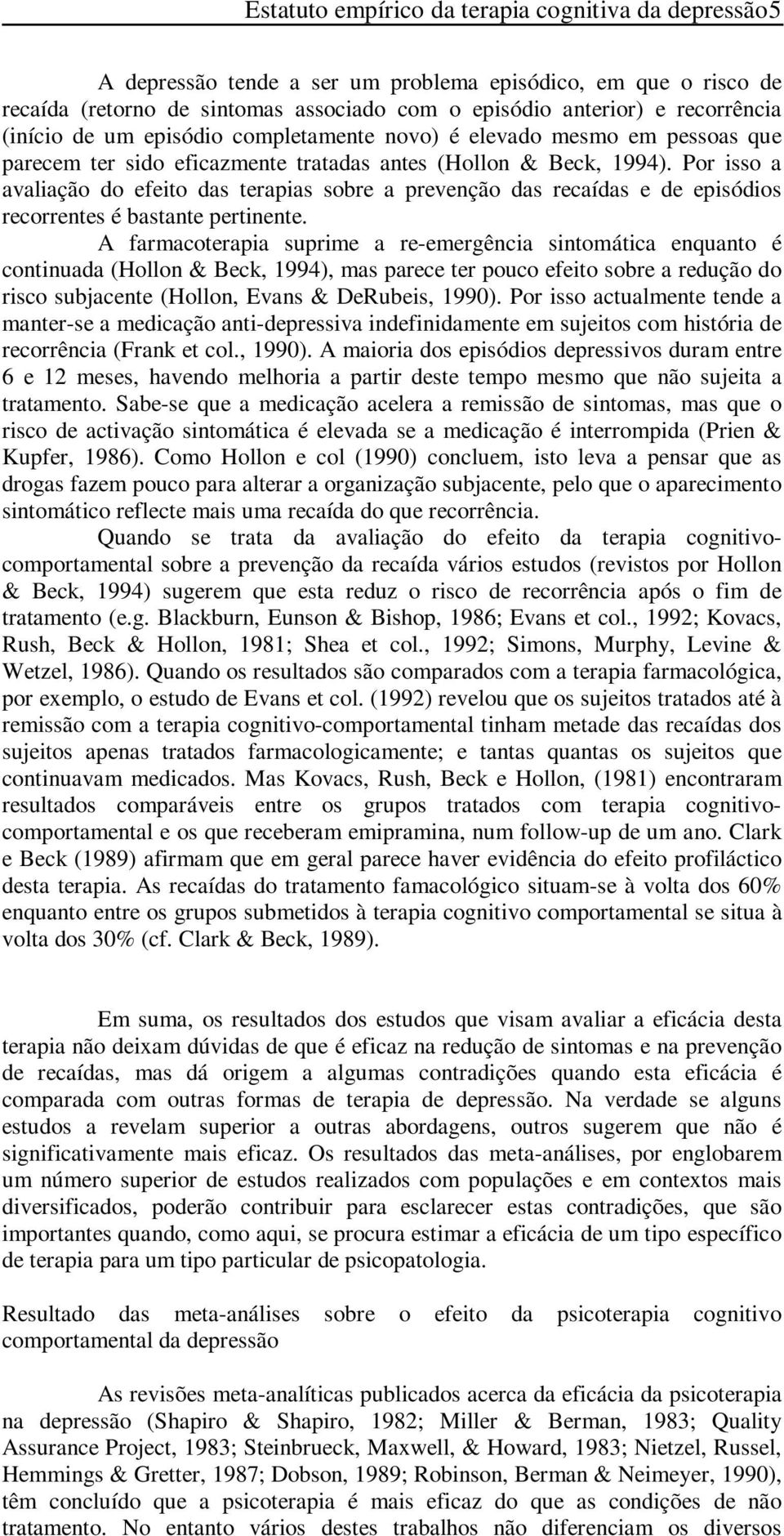 Por isso a avaliação do efeito das terapias sobre a prevenção das recaídas e de episódios recorrentes é bastante pertinente.