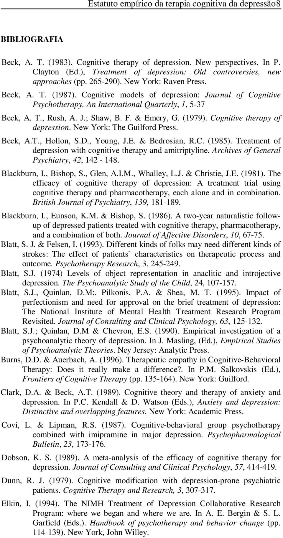 An International Quarterly, 1, 5-37 Beck, A. T., Rush, A. J.; Shaw, B. F. & Emery, G. (1979). Cognitive therapy of depression. New York: The Guilford Press. Beck, A.T., Hollon, S.D., Young, J.E. & Bedrosian, R.