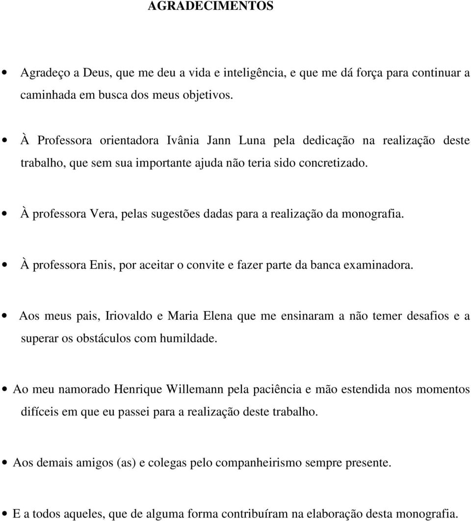 À professora Vera, pelas sugestões dadas para a realização da monografia. À professora Enis, por aceitar o convite e fazer parte da banca examinadora.