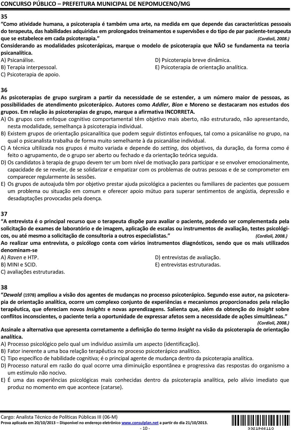 ) Considerando as modalidades psicoterápicas, marque o modelo de psicoterapia que NÃO se fundamenta na teoria psicanalítica. A) Psicanálise. D) Psicoterapia breve dinâmica. B) Terapia interpessoal.