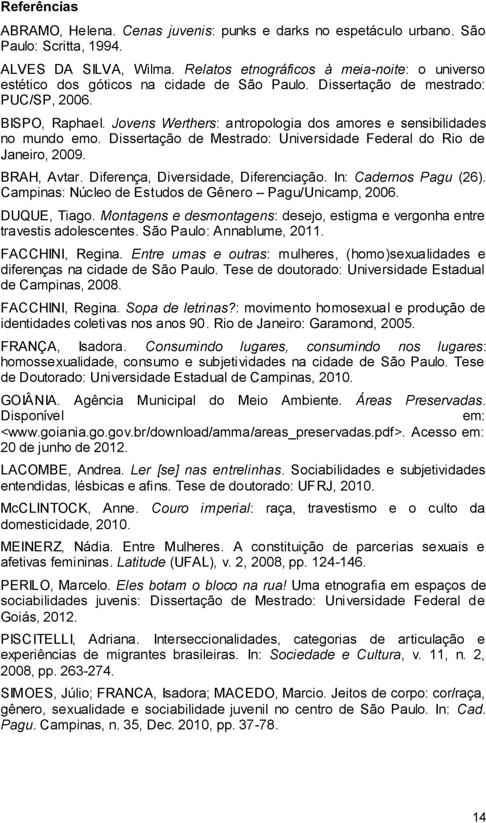 Jovens Werthers: antropologia dos amores e sensibilidades no mundo emo. Dissertação de Mestrado: Universidade Federal do Rio de Janeiro, 2009. BRAH, Avtar. Diferença, Diversidade, Diferenciação.