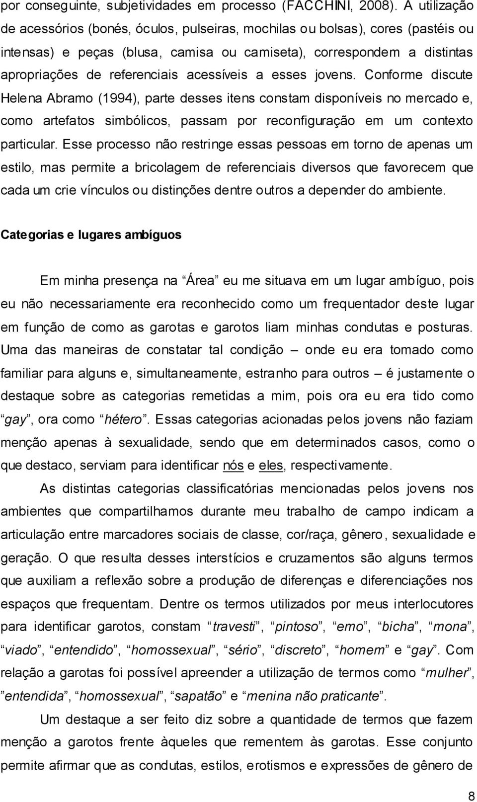 acessíveis a esses jovens. Conforme discute Helena Abramo (1994), parte desses itens constam disponíveis no mercado e, como artefatos simbólicos, passam por reconfiguração em um contexto particular.