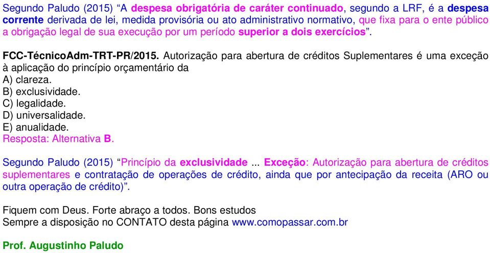 Autorização para abertura de créditos Suplementares é uma exceção à aplicação do princípio orçamentário da A) clareza. B) exclusividade. C) legalidade. D) universalidade. E) anualidade.