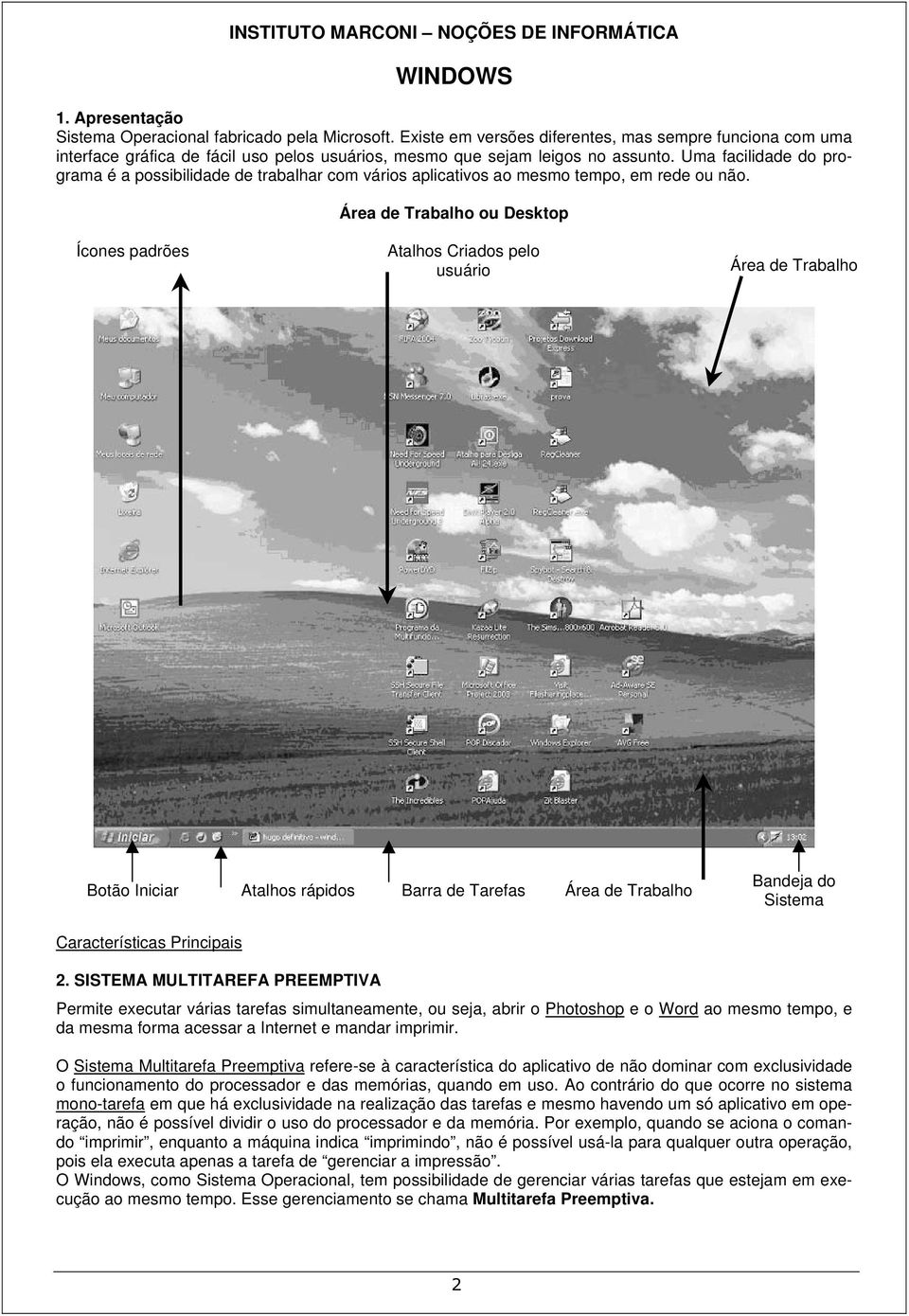 Uma facilidade do programa é a possibilidade de trabalhar com vários aplicativos ao mesmo tempo, em rede ou não.