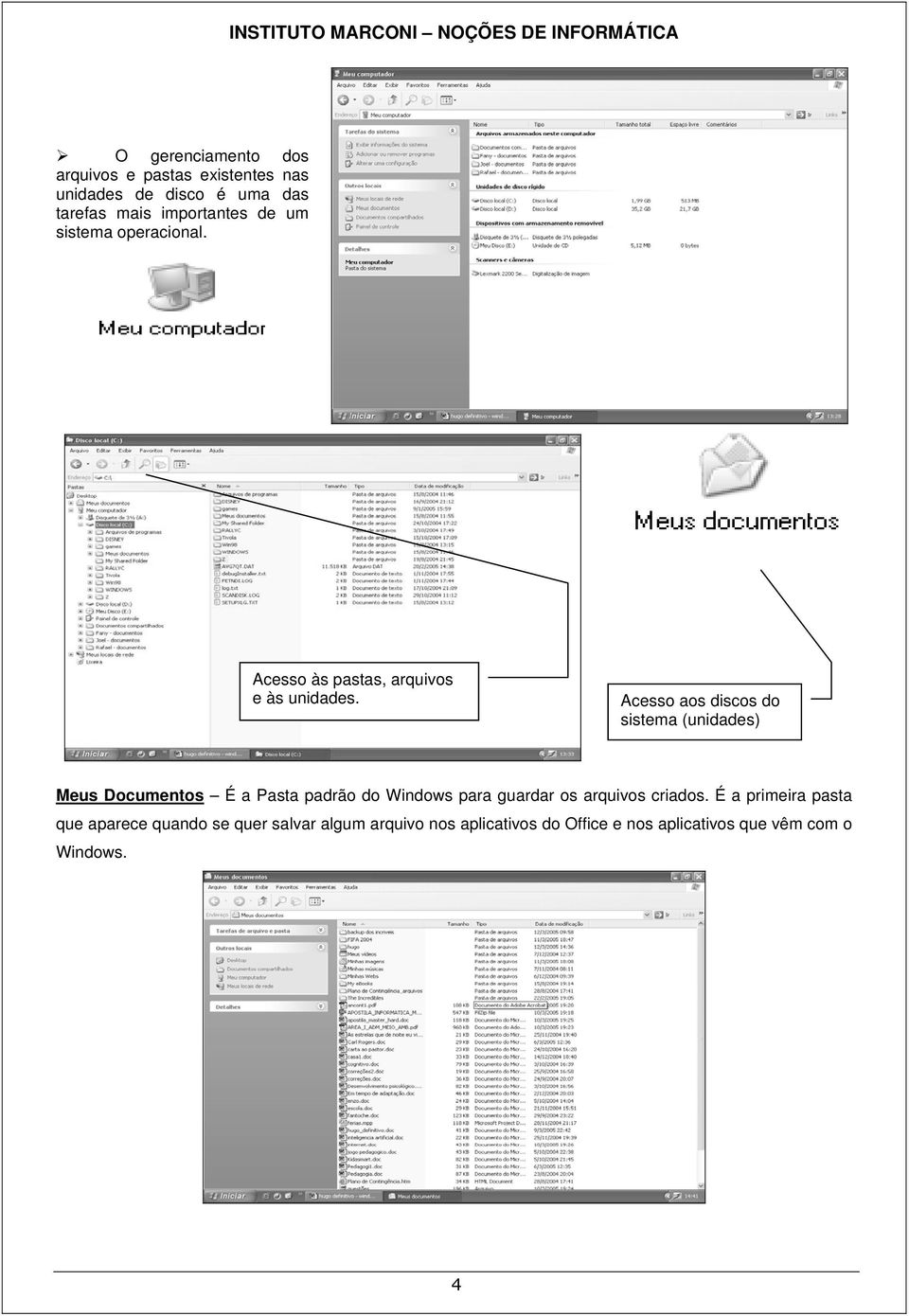 Acesso aos discos do sistema (unidades) Meus Documentos É a Pasta padrão do Windows para guardar os arquivos criados.