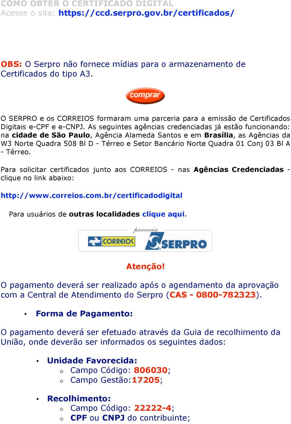 01 Conj 03 Bl A - Térreo. Para solicitar certificados junto aos CORREIOS - nas Agências Credenciadas - clique no link abaixo: http://www.correios.com.