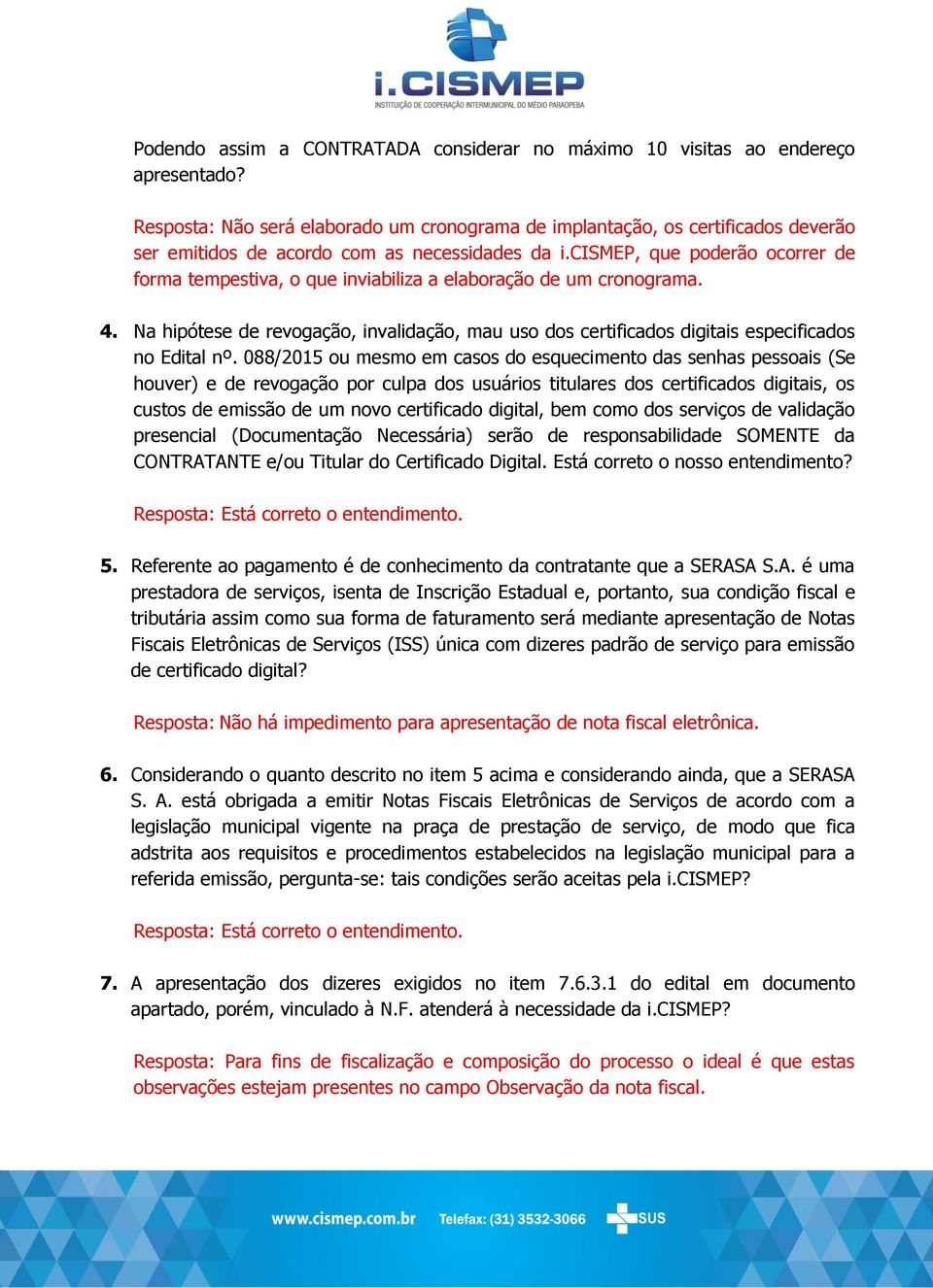 digital, bem como dos serviços de validação presencial (Documentação Necessária) serão de responsabilidade SOMENTE da CONTRATANTE e/ou Titular do Certificado Digital.