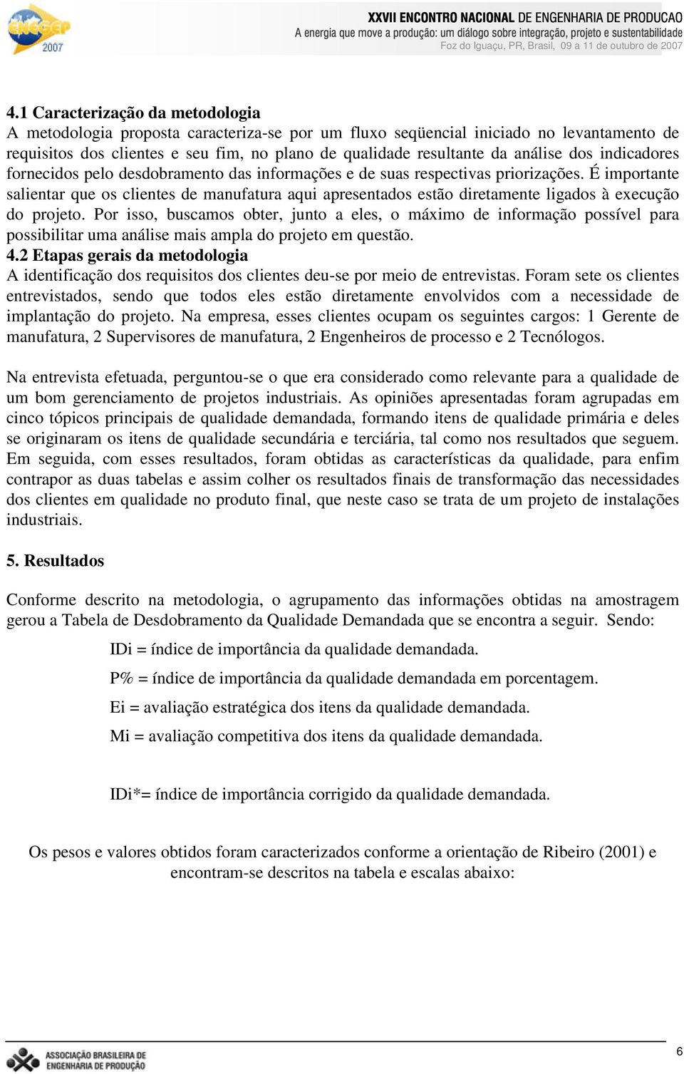 É importante salientar que os clientes de manufatura aqui apresentados estão diretamente ligados à execução do projeto.