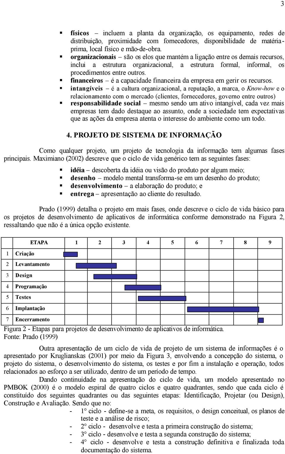 financeiros é a capacidade financeira da empresa em gerir os recursos.