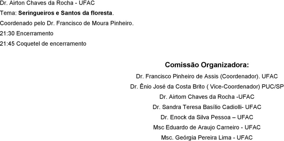Francisco Pinheiro de Assis (Coordenador). UFAC Dr. Ênio José da Costa Brito ( Vice-Coordenador) PUC/SP Dr.