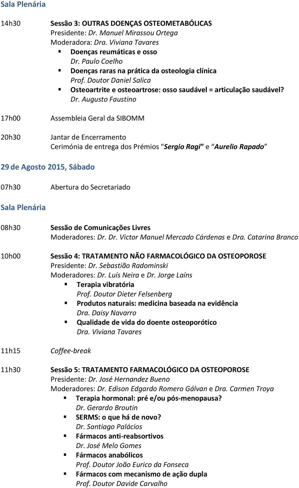 Augusto Faustino Assembleia Geral da SIBOMM Jantar de Encerramento Cerimónia de entrega dos Prémios Sergio Ragi e Aurelio Rapado 29 de Agosto 2015, Sábado 11h15 11h30 Moderadores: Dr.