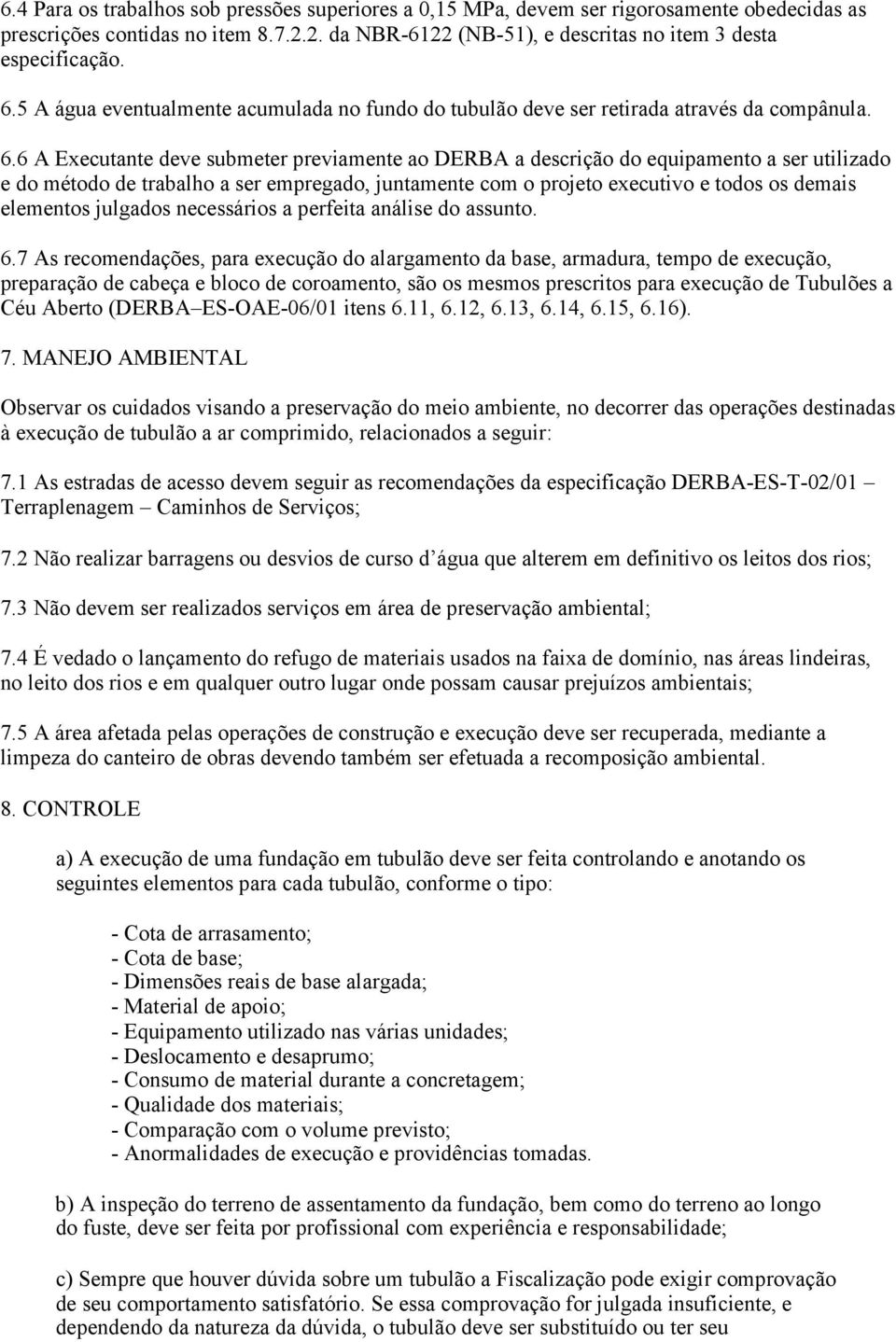 6 A Executante deve submeter previamente ao DERBA a descrição do equipamento a ser utilizado e do método de trabalho a ser empregado, juntamente com o projeto executivo e todos os demais elementos