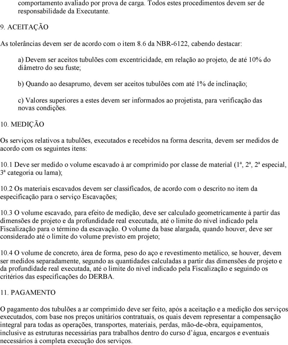 até 1% de inclinação; c) Valores superiores a estes devem ser informados ao projetista, para verificação das novas condições. 10.