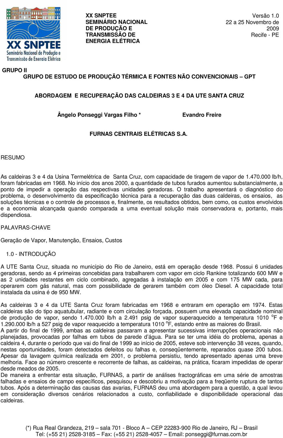 Filho * Evandro Freire FURNAS CENTRAIS ELÉTRICAS S.A. RESUMO As caldeiras 3 e 4 da Usina Termelétrica de Santa Cruz, com capacidade de tiragem de vapor de 1.470.000 lb/h, foram fabricadas em 1968.