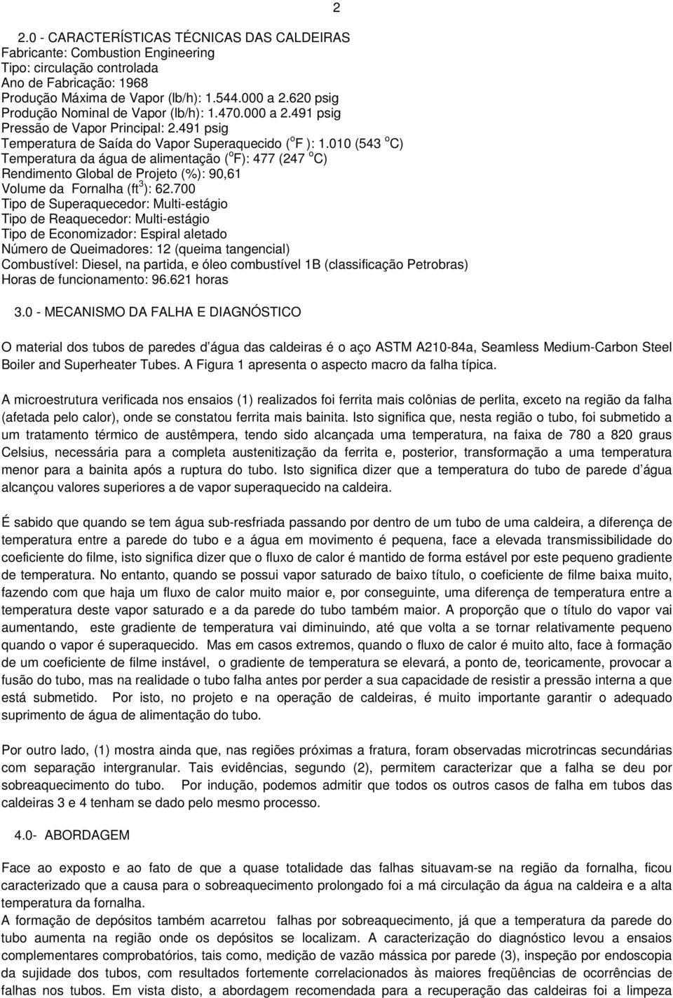 010 (543 o C) Temperatura da água de alimentação ( o F): 477 (247 o C) Rendimento Global de Projeto (%): 90,61 Volume da Fornalha (ft 3 ): 62.