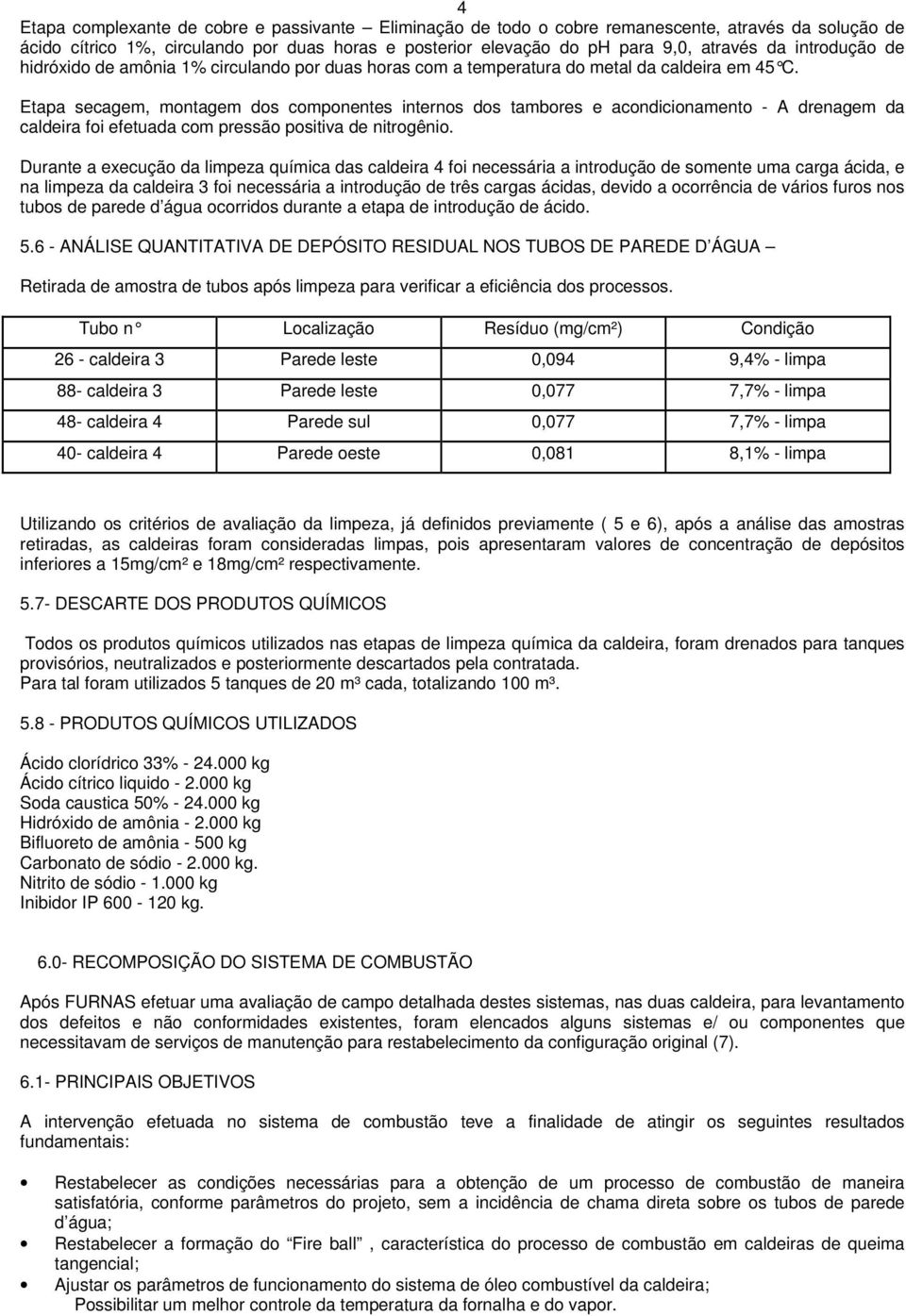 Etapa secagem, montagem dos componentes internos dos tambores e acondicionamento - A drenagem da caldeira foi efetuada com pressão positiva de nitrogênio.