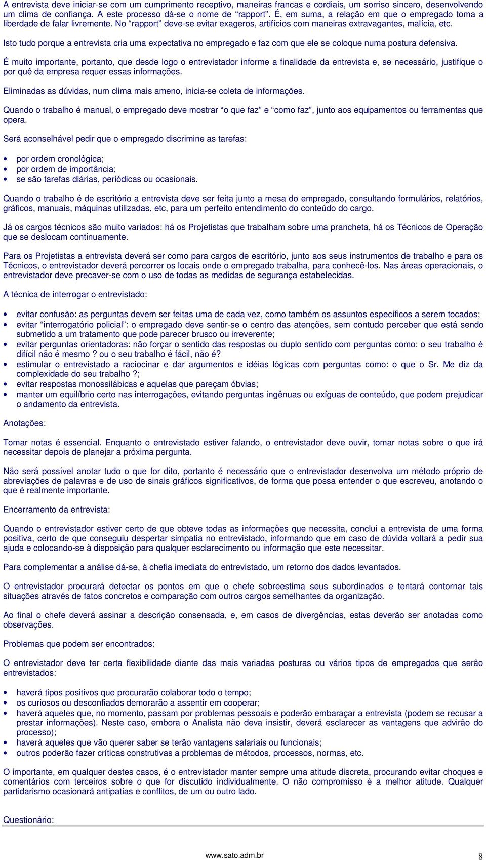 Isto tudo porque a entrevista cria uma expectativa no empregado e faz com que ele se coloque numa postura defensiva.