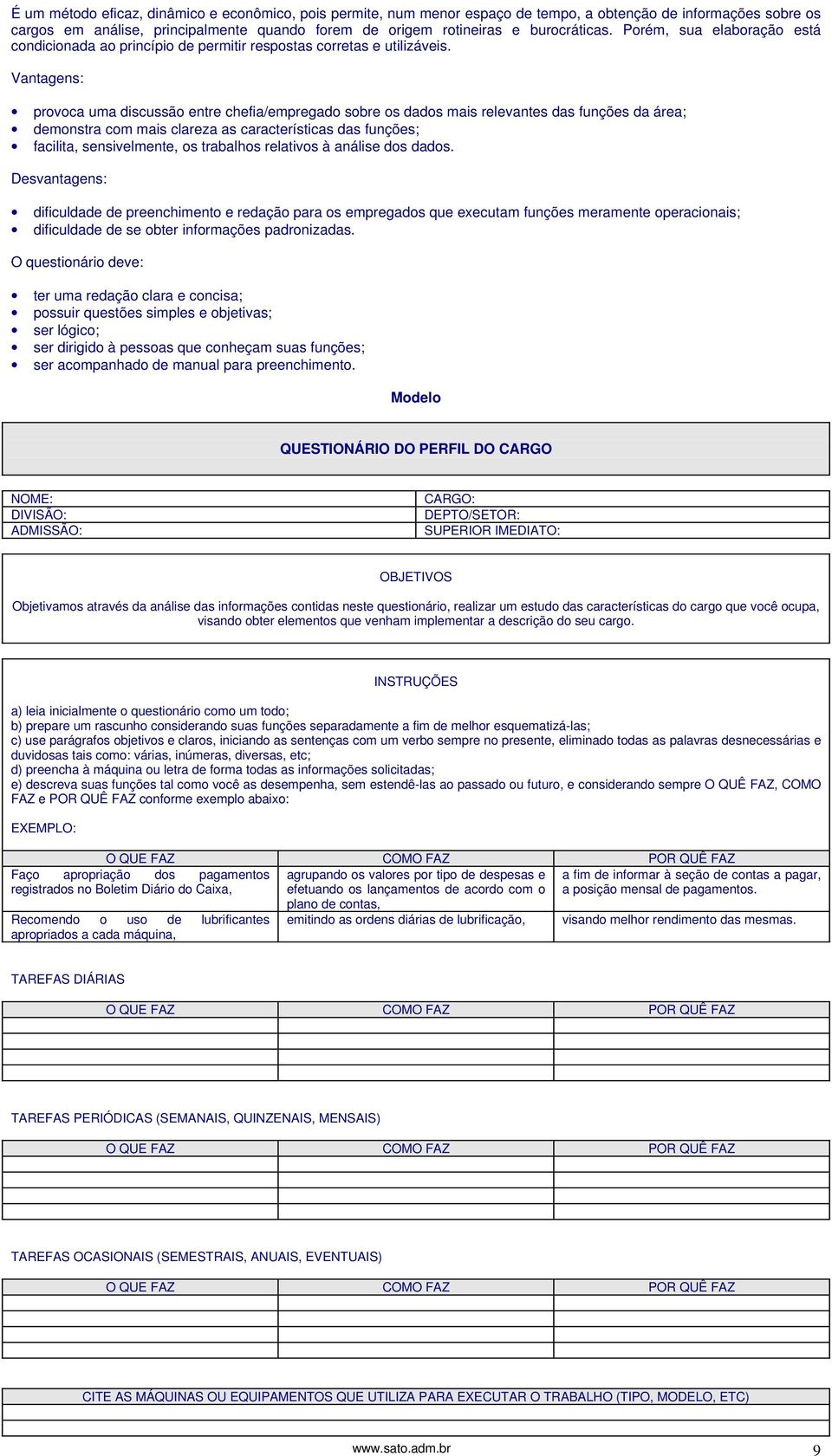 Vantagens: provoca uma discussão entre chefia/empregado sobre os dados mais relevantes das funções da área; demonstra com mais clareza as características das funções; facilita, sensivelmente, os