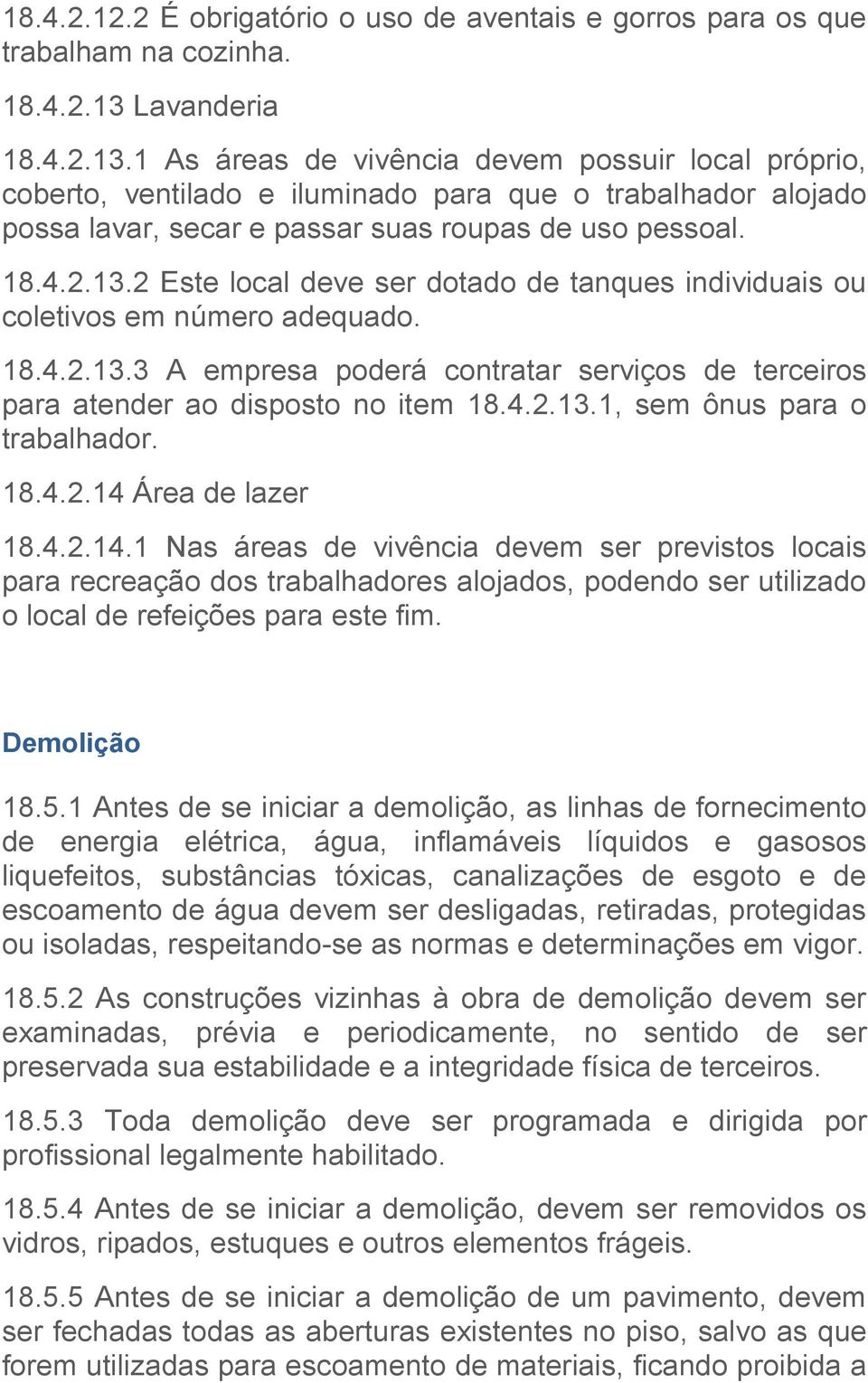 18.4.2.13.3 A empresa poderá contratar serviços de terceiros para atender ao disposto no item 18.4.2.13.1, sem ônus para o trabalhador. 18.4.2.14 