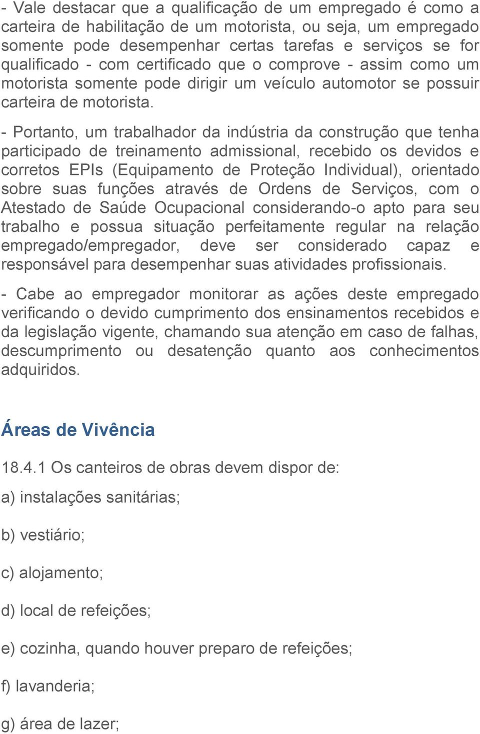 - Portanto, um trabalhador da indústria da construção que tenha participado de treinamento admissional, recebido os devidos e corretos EPIs (Equipamento de Proteção Individual), orientado sobre suas