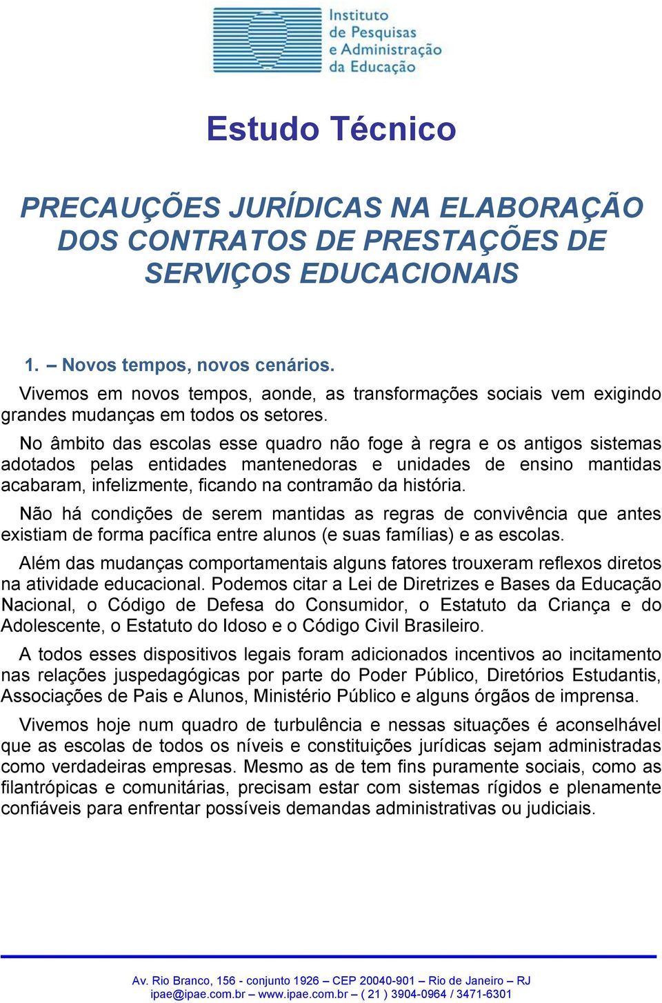 No âmbito das escolas esse quadro não foge à regra e os antigos sistemas adotados pelas entidades mantenedoras e unidades de ensino mantidas acabaram, infelizmente, ficando na contramão da história.