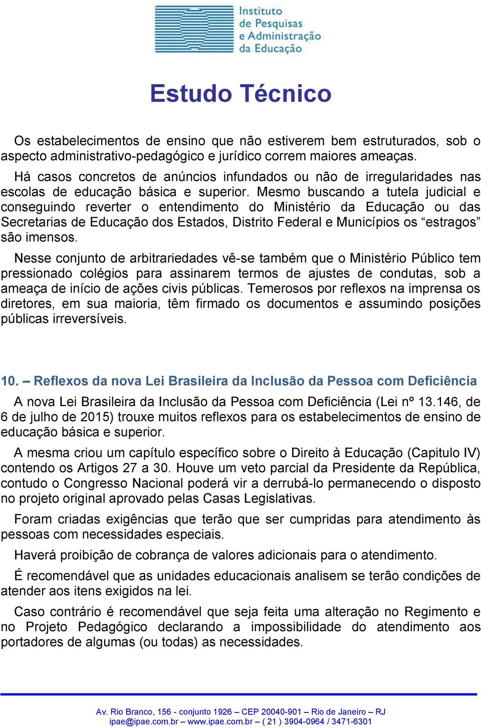 Mesmo buscando a tutela judicial e conseguindo reverter o entendimento do Ministério da Educação ou das Secretarias de Educação dos Estados, Distrito Federal e Municípios os estragos são imensos.