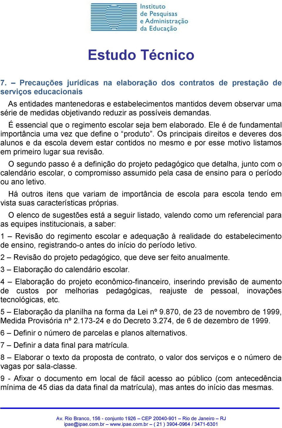 Os principais direitos e deveres dos alunos e da escola devem estar contidos no mesmo e por esse motivo listamos em primeiro lugar sua revisão.