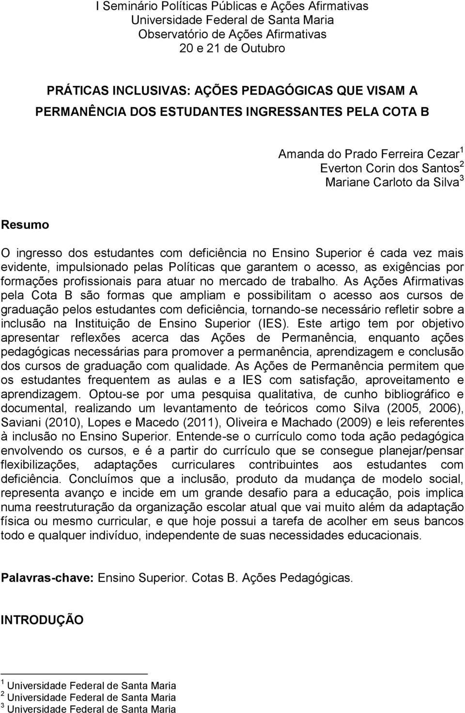 Superior é cada vez mais evidente, impulsionado pelas Políticas que garantem o acesso, as exigências por formações profissionais para atuar no mercado de trabalho.