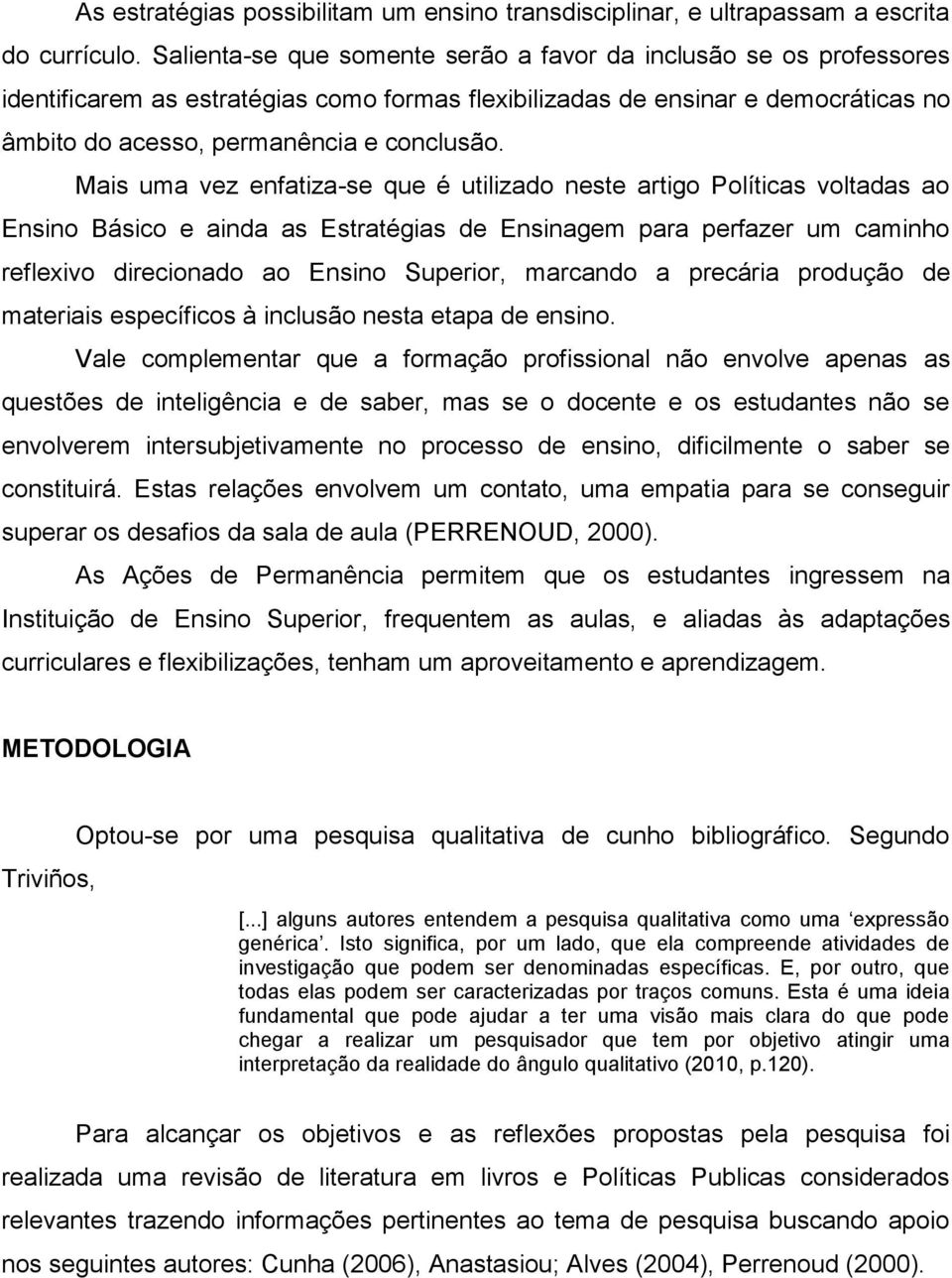 Mais uma vez enfatiza-se que é utilizado neste artigo Políticas voltadas ao Ensino Básico e ainda as Estratégias de Ensinagem para perfazer um caminho reflexivo direcionado ao Ensino Superior,