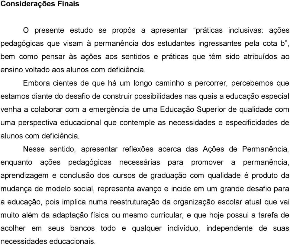 Embora cientes de que há um longo caminho a percorrer, percebemos que estamos diante do desafio de construir possibilidades nas quais a educação especial venha a colaborar com a emergência de uma