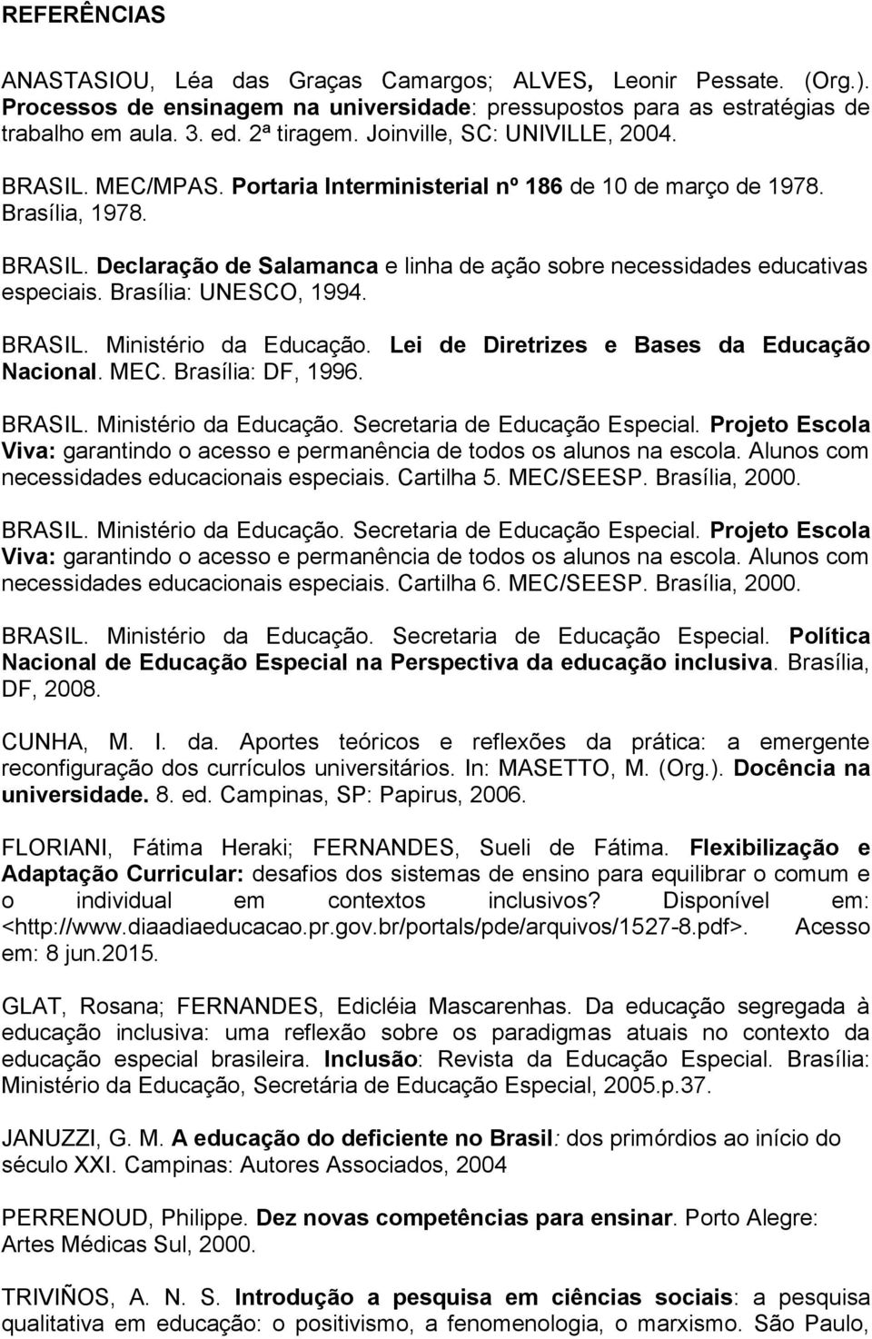 Brasília: UNESCO, 1994. BRASIL. Ministério da Educação. Lei de Diretrizes e Bases da Educação Nacional. MEC. Brasília: DF, 1996. BRASIL. Ministério da Educação. Secretaria de Educação Especial.