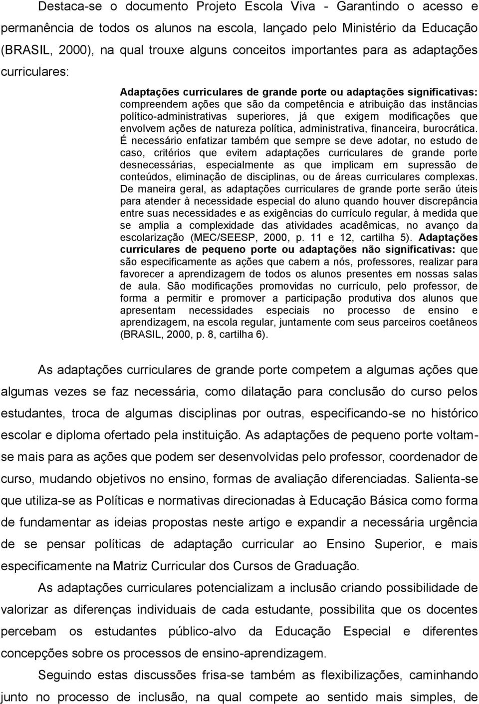 político-administrativas superiores, já que exigem modificações que envolvem ações de natureza política, administrativa, financeira, burocrática.