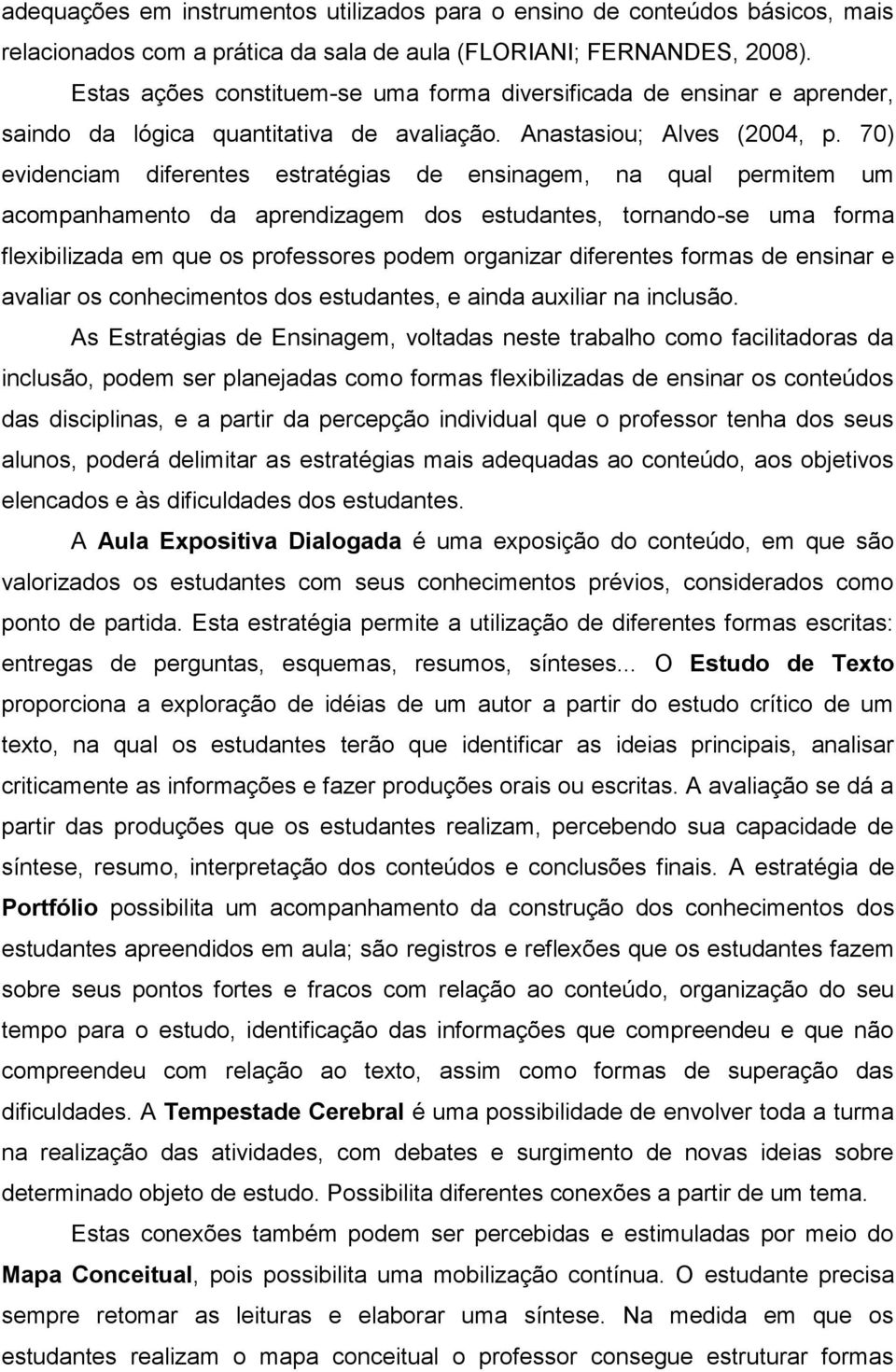 70) evidenciam diferentes estratégias de ensinagem, na qual permitem um acompanhamento da aprendizagem dos estudantes, tornando-se uma forma flexibilizada em que os professores podem organizar