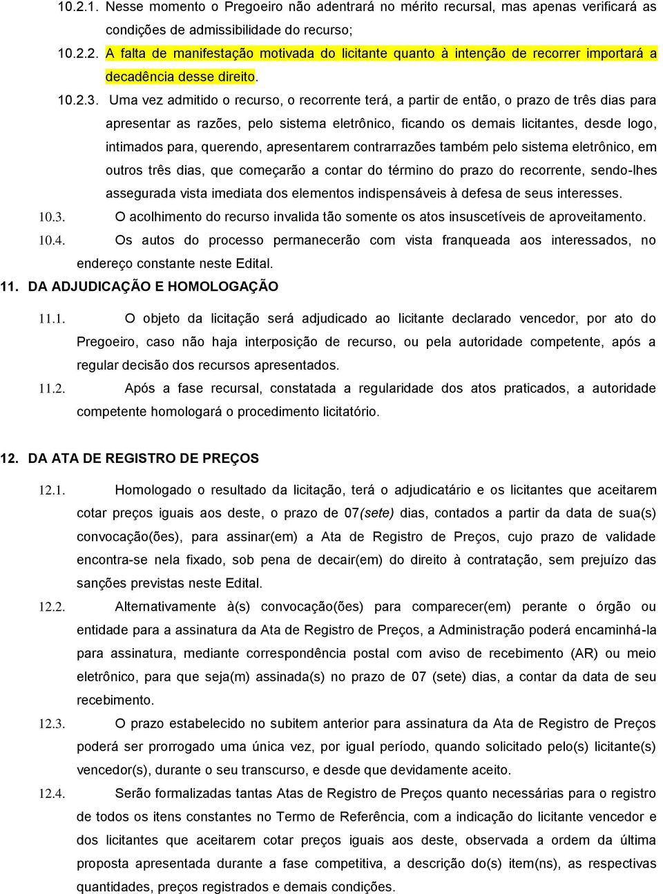 Uma vez admitido o recurso, o recorrente terá, a partir de então, o prazo de três dias para apresentar as razões, pelo sistema eletrônico, ficando os demais licitantes, desde logo, intimados para,