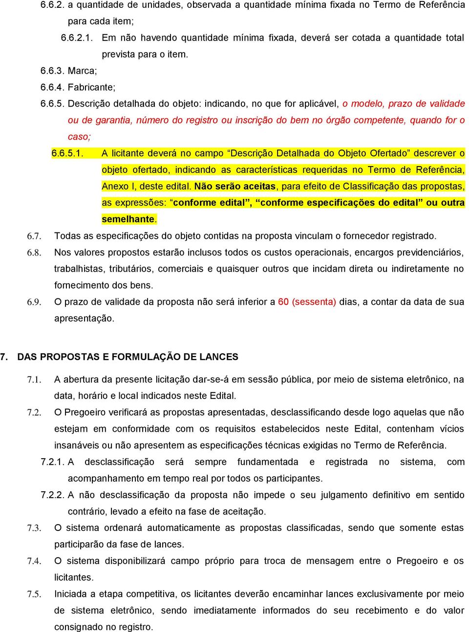 Descrição detalhada do objeto: indicando, no que for aplicável, o modelo, prazo de validade ou de garantia, número do registro ou inscrição do bem no órgão competente, quando for o caso; 6.6.5.1.