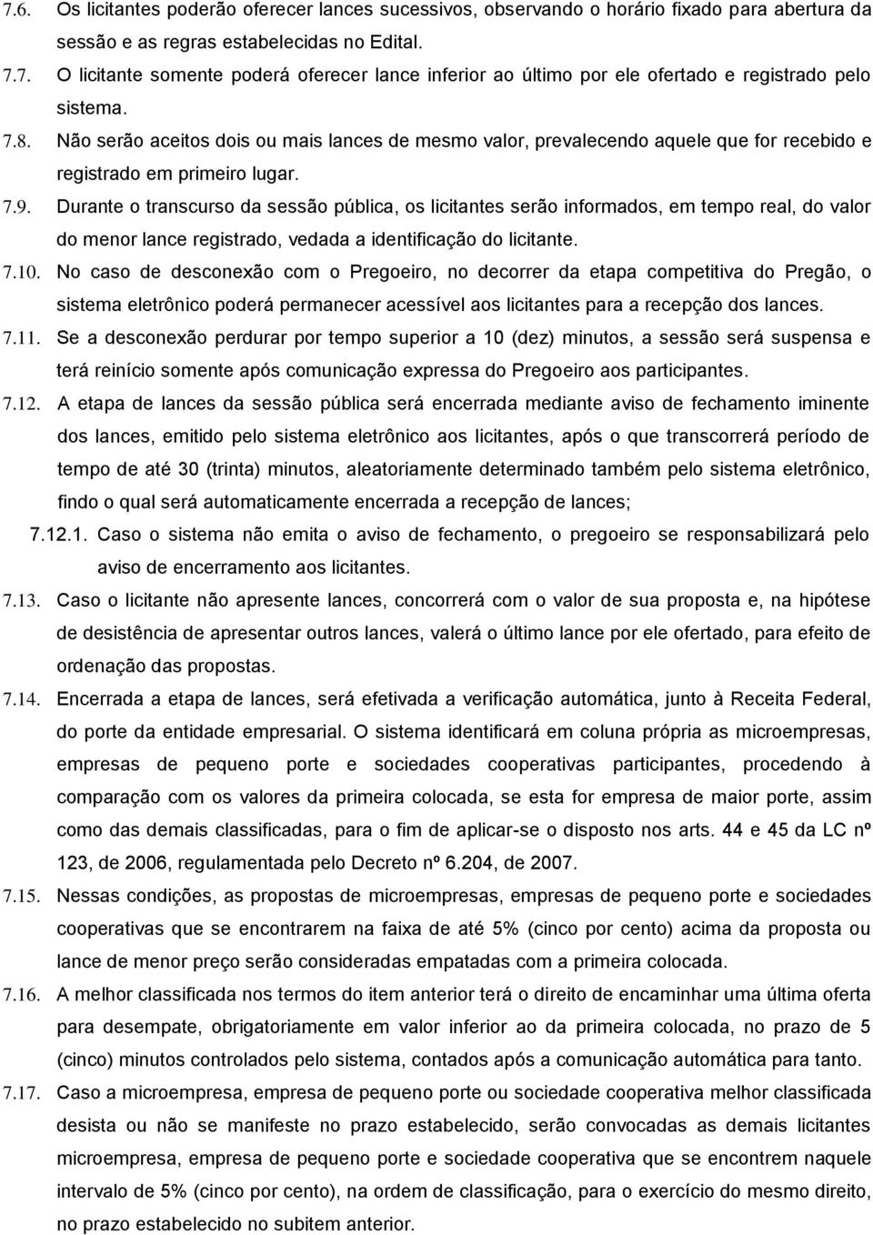 Durante o transcurso da sessão pública, os licitantes serão informados, em tempo real, do valor do menor lance registrado, vedada a identificação do licitante. 7.10.