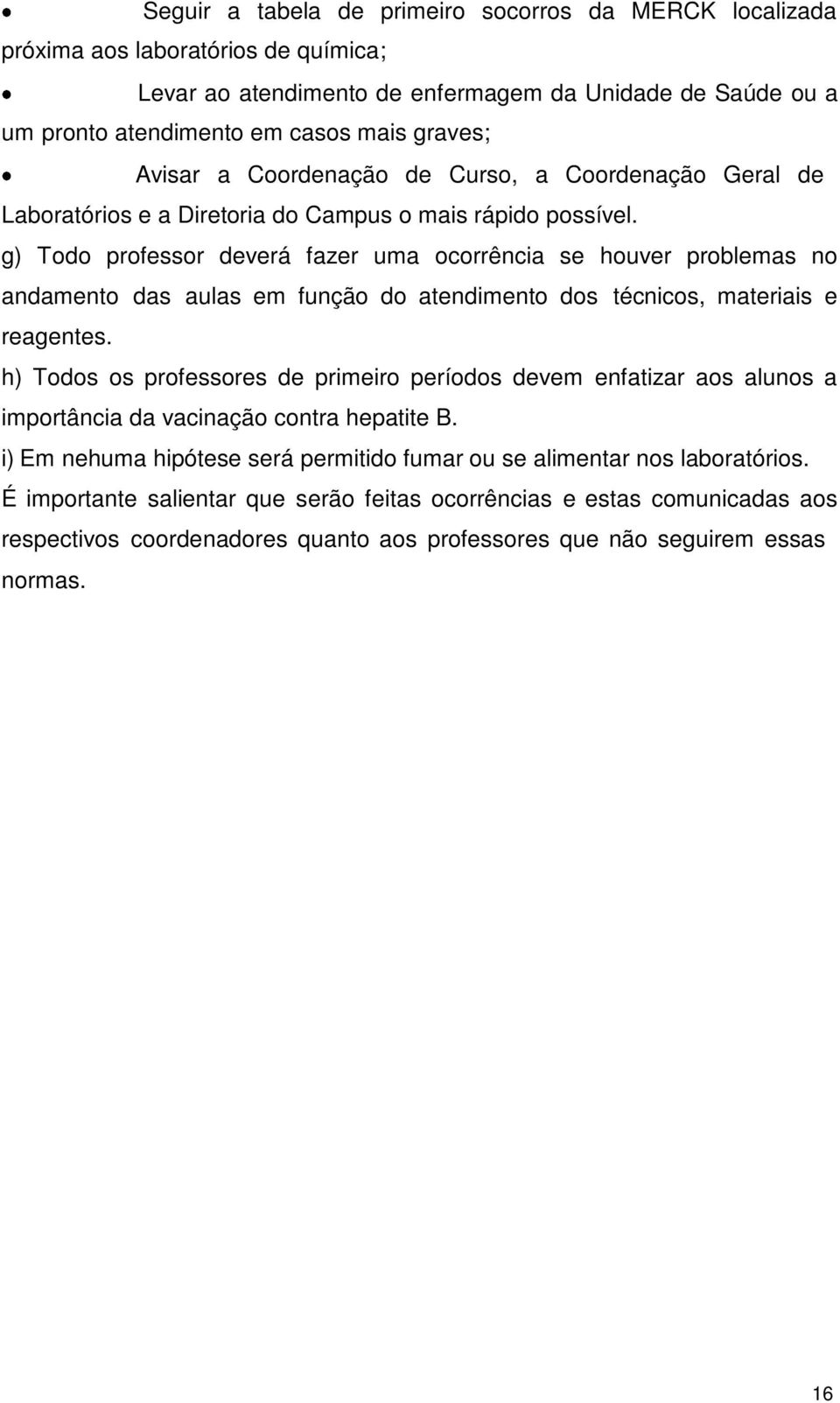 g) Todo professor deverá fazer uma ocorrência se houver problemas no andamento das aulas em função do atendimento dos técnicos, materiais e reagentes.