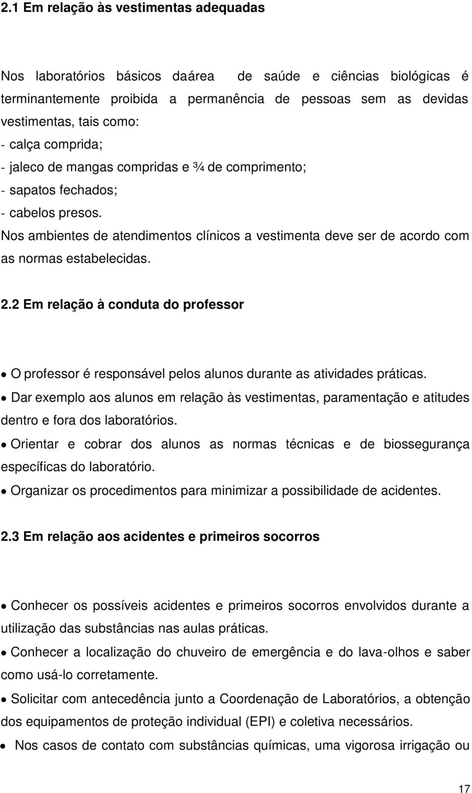 Nos ambientes de atendimentos clínicos a vestimenta deve ser de acordo com as normas estabelecidas. 2.