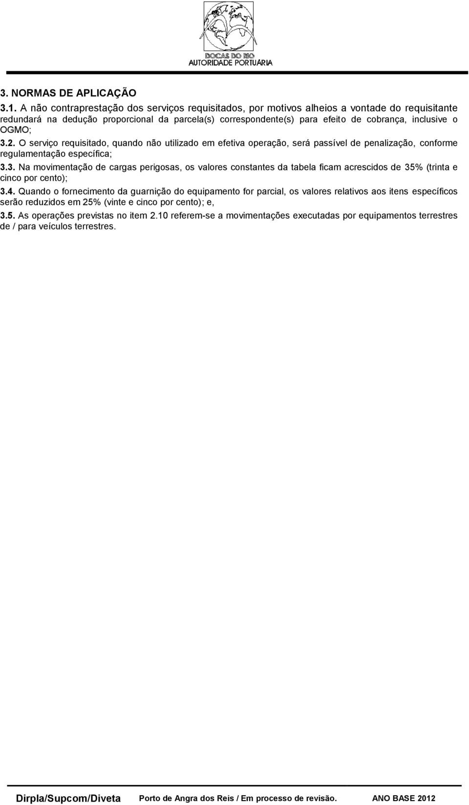 4. Quando o fornecimento da guarnição do equipamento for parcial, os valores relativos aos itens específicos serão reduzidos em 25% (vinte e cinco por cento); e, 3.5. As operações previstas no item 2.