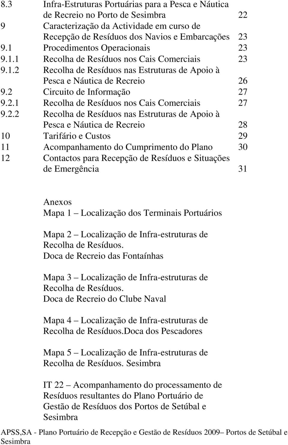 2.2 Recolha de Resíduos nas Estruturas de Apoio à Pesca e Náutica de Recreio 28 10 Tarifário e Custos 29 11 Acompanhamento do Cumprimento do Plano 30 12 Contactos para Recepção de Resíduos e