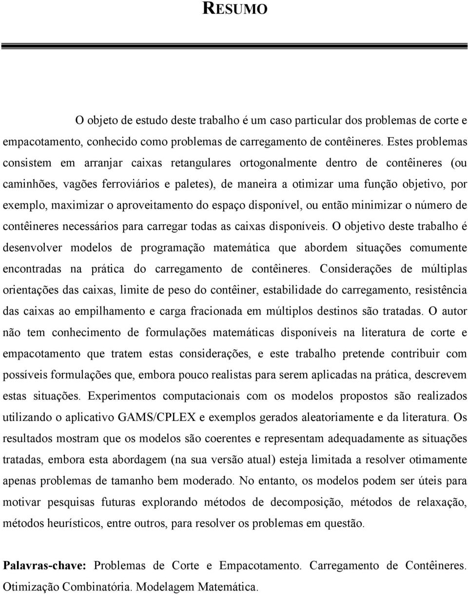 aprovetamento do espaço dsponível, ou então mnmzar o número de contêneres necessáros para carregar todas as caxas dsponíves.