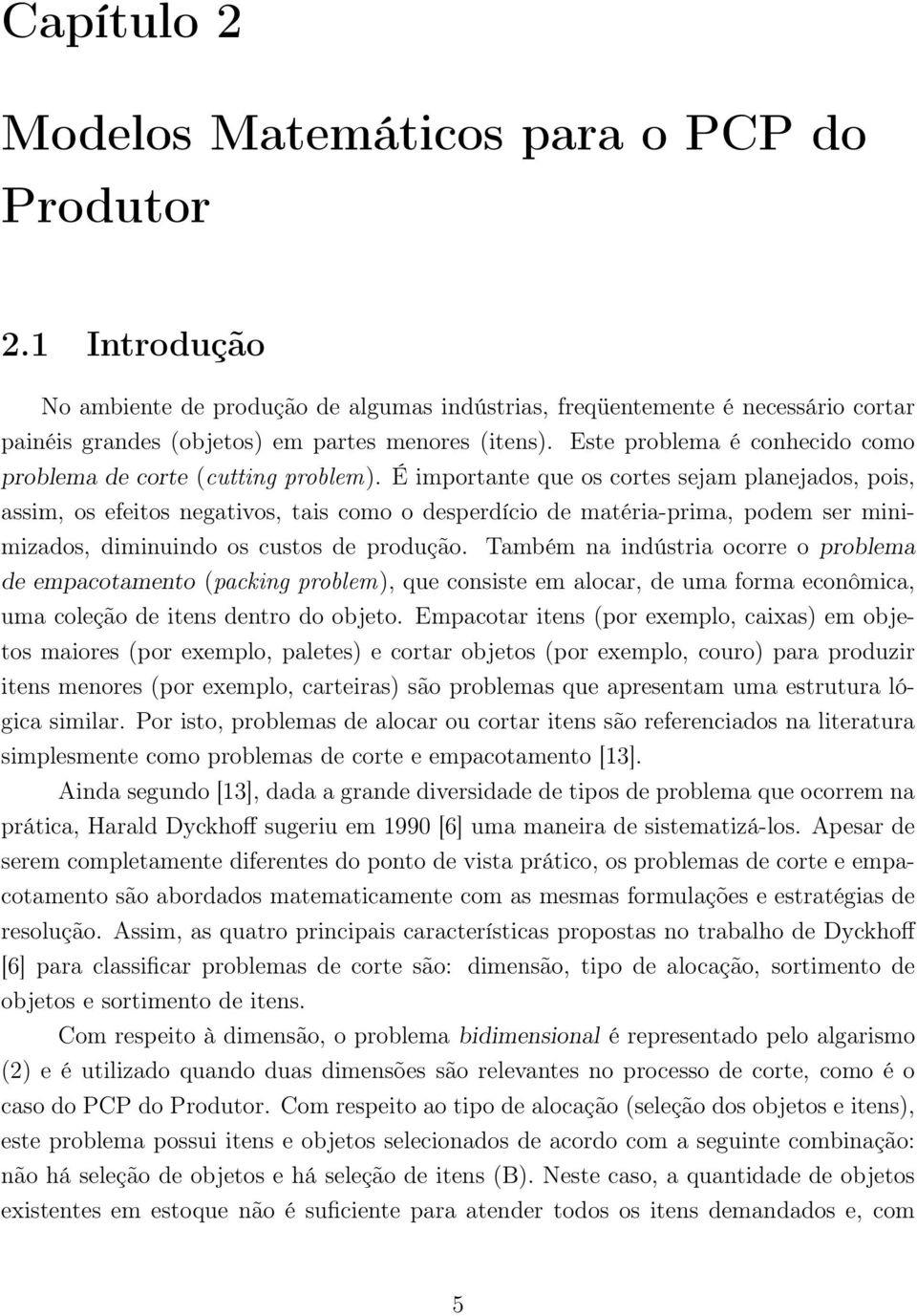 Este problema é conhecido como problema de corte (cutting problem).