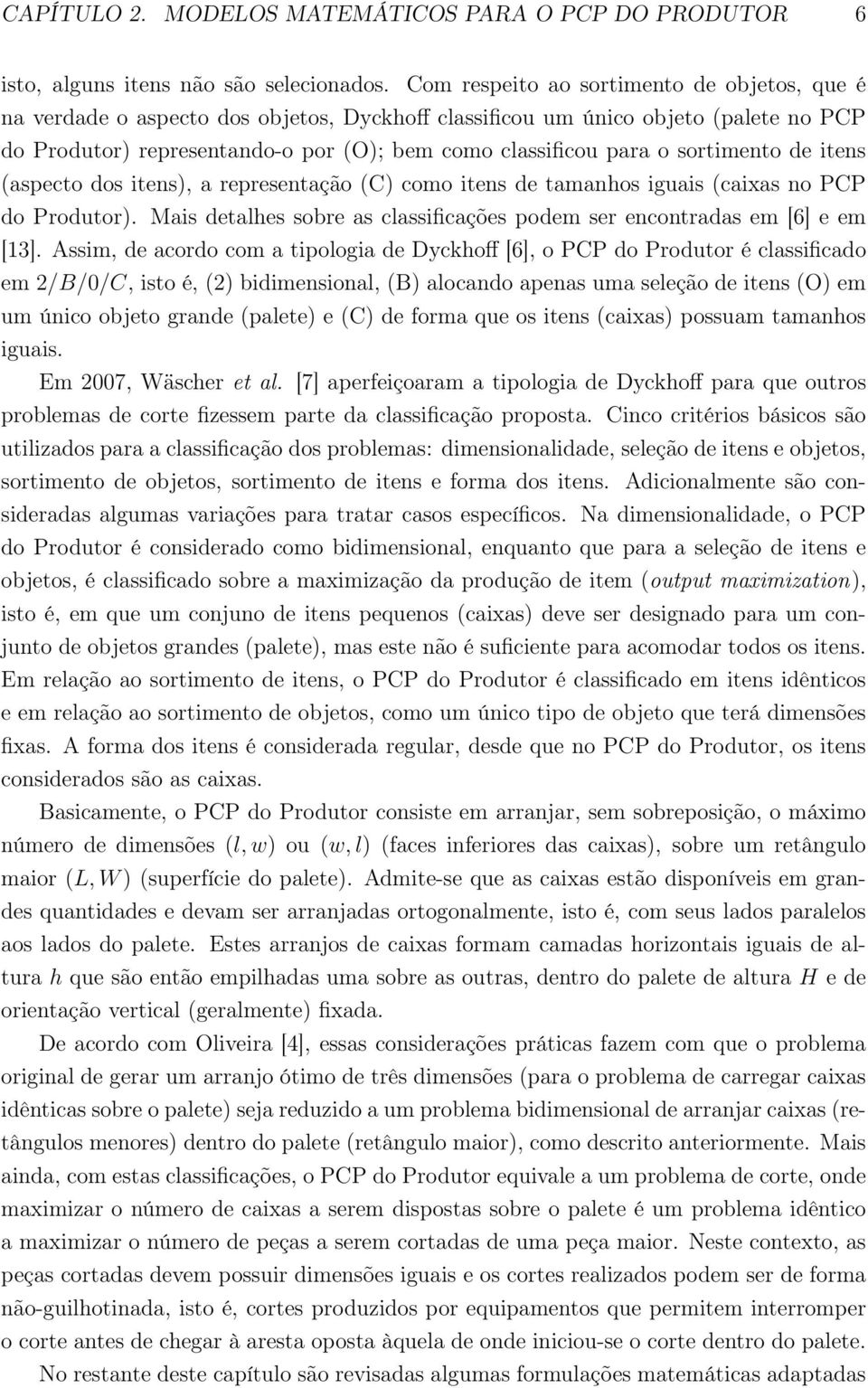 sortimento de itens (aspecto dos itens), a representação (C) como itens de tamanhos iguais (caixas no PCP do Produtor). Mais detalhes sobre as classificações podem ser encontradas em [6] e em [13].